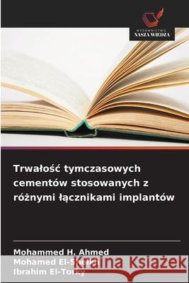Trwalosc tymczasowych cementów stosowanych z róznymi lacznikami implantów Ahmed, Mohammed H., El-Sheikh, Mohamed, El-Torky, Ibrahim 9786209434655 Wydawnictwo Nasza Wiedza - książka