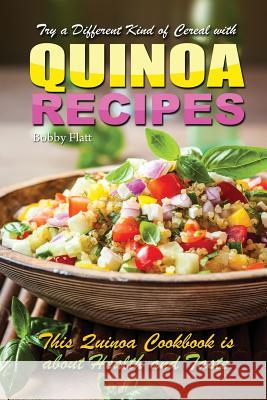 Try a different kind of cereal with Quinoa recipes: Quinoa cookbook is about health and taste Flatt, Bobby 9781514341438 Createspace - książka