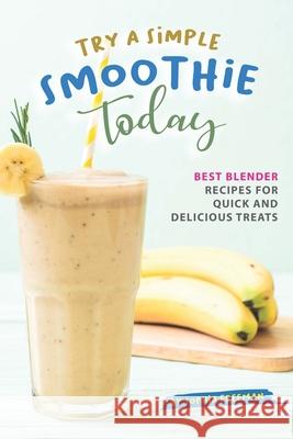 Try A Simple Smoothie Today: Best Blender Recipes for Quick and Delicious Treats Sophia Freeman 9781702482905 Independently Published - książka