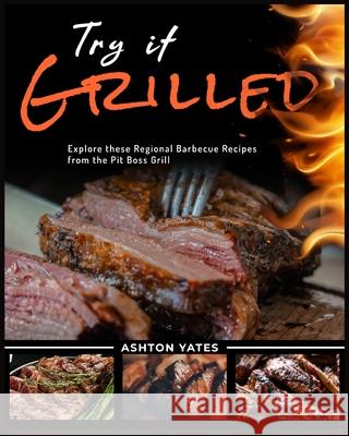 Try It Grilled: Explore these Regional Barbecue Recipes from the Pit Boss Grill Ashton Yates 9781915322111 Carnivore Diet - książka