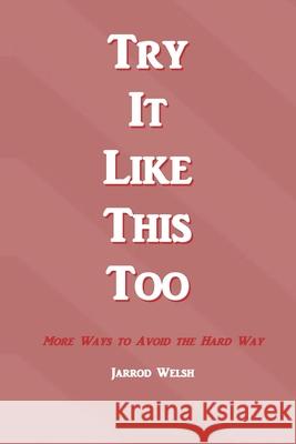 Try It Like This Too: More Ways To Avoid The Hard Way Jarrod Welsh 9798985403107 Jarrod Welsh - książka