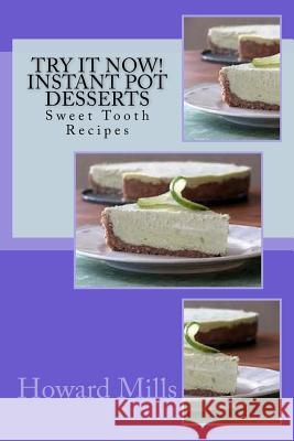 Try It Now! INSTANT POT Desserts: Sweet Tooth Recipes Mills, Howard 9781542489218 Createspace Independent Publishing Platform - książka