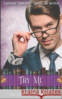 Try Me: Lakeview University: Holiday Try-mester Book 1 Shane K Morton   9798370860621 Independently Published - książka