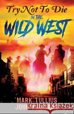 Try Not to Die: In the Wild West Mark Tullius John Palisano 9781938475948 Vincere Press - książka