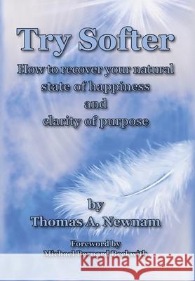 Try Softer: How to recover your natural state of happiness and clarity of purpose Thomas A Newnam 9781604521443 Bluewaterpress LLC - książka