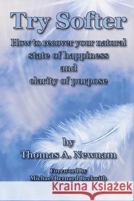 Try Softer: How to recover your natural state of happiness and clarity of purpose Thomas A. Newnam 9781604521450 Bluewaterpress LLC - książka