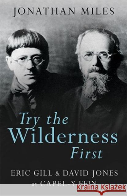 Try the Wilderness First: Eric Gill and David Jones at Capel-y-ffin Jonathan Miles 9781781724019  - książka