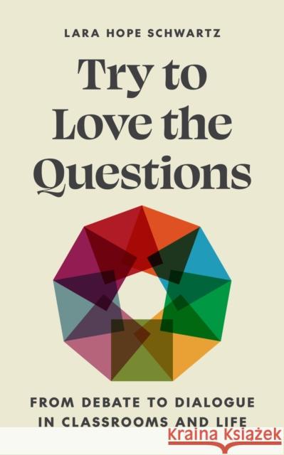 Try to Love the Questions: From Debate to Dialogue in Classrooms and Life Lara Schwartz 9780691239996 Princeton University Press - książka