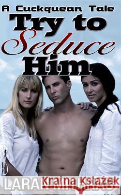 Try to Seduce Him: A Cuckquean's Tale Laran Mithras 9781533048066 Createspace Independent Publishing Platform - książka