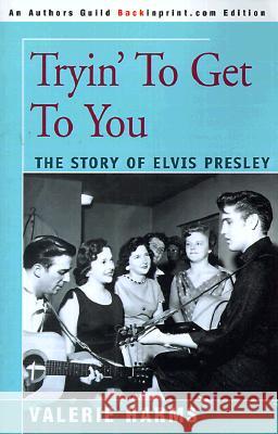 Tryin' to Get to You: The Story of Elvis Presley Harms, Valerie 9780595092987 Backinprint.com - książka