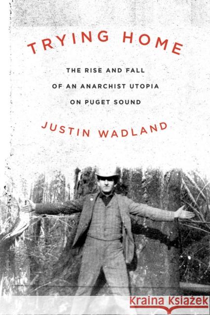 Trying Home: The Rise and Fall of an Anarchist Utopia on Puget Sound Justin Wadland 9780870717420 Oregon State University Press - książka