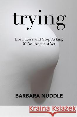 Trying: Love, Loss and Stop Asking if I'm Pregnant Yet Barbara Nuddle 9780692110935 Life Out Loud Productions - książka