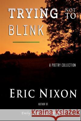 Trying Not To Blink: A Poetry Collection Nixon, Eric 9781481960137 Createspace - książka