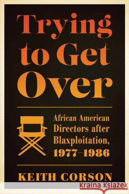 Trying to Get Over: African American Directors After Blaxploitation, 1977-1986 Keith Corson 9781477309087 University of Texas Press - książka