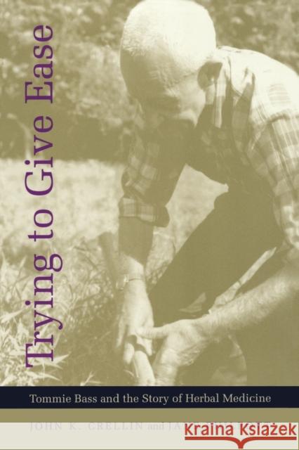 Trying to Give Ease: Tommie Bass and the Story of Herbal Medicine Crellin, John K. 9780822320173 Duke University Press - książka