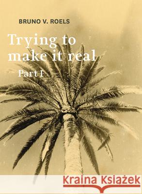 Trying To Make It Real Part 1 & 2: Bruno V. Roels Bruno Roels 9789464002041 Hopper & Fuchs - książka