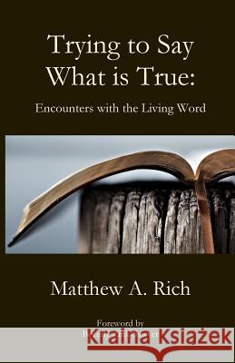 Trying to Say What is True Rich, Matthew A. 9781949888546 Parson's Porch - książka