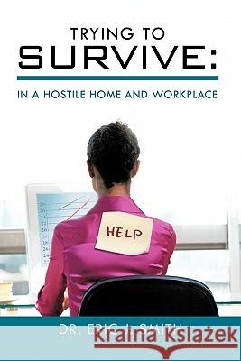 Trying to Survive: In a Hostile Home and Workplace Smith, Eric J. 9781426966859 Trafford Publishing - książka