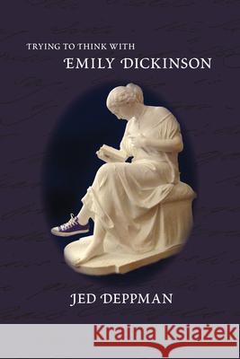 Trying to Think with Emily Dickinson Jed Deppman 9781558496835 University of Massachusetts Press - książka