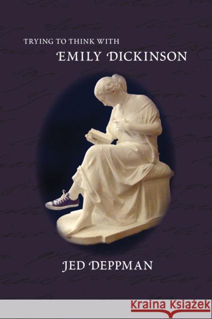 Trying to Think with Emily Dickinson Jed Deppman 9781558496842 University of Massachusetts Press - książka