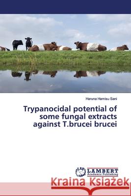 Trypanocidal potential of some fungal extracts against T.brucei brucei Sani, Haruna Hamisu 9783659857621 LAP Lambert Academic Publishing - książka