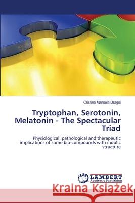 Tryptophan, Serotonin, Melatonin - The Spectacular Triad Dragoi Cristina Manuela 9783659404931 LAP Lambert Academic Publishing - książka