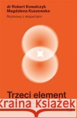 Trzeci element. Co zaburza nasze związki.. Robert Kowalczyk, Magdalena Kuszewska 9788381354271 Otwarte - książka