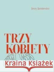 Trzy kobiety Jerzy Jarniewicz 9788368310191 Biuro Literackie - książka