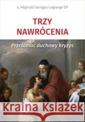 Trzy nawrócenia. Przełamać duchowy kryzys o. Reginald Garrigou-Lagrange 9788378649199 AA - książka