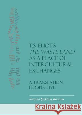 T.S. Eliotâ (Tm)S the Waste Land as a Place of Intercultural Exchanges: A Translation Perspective Bã(r)Rsanu Roxana Åztefania 9781443859691 Cambridge Scholars Publishing - książka