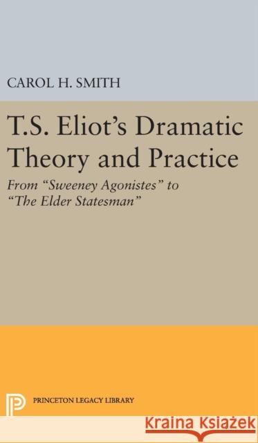 T.S. Eliot's Dramatic Theory and Practice: From Sweeney Agonistes to the Elder Statesman Carol H. Smith 9780691649627 Princeton University Press - książka