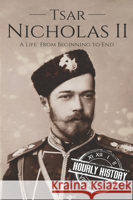 Tsar Nicholas II: A Life From Beginning to End Hourly History 9781977735416 Createspace Independent Publishing Platform - książka