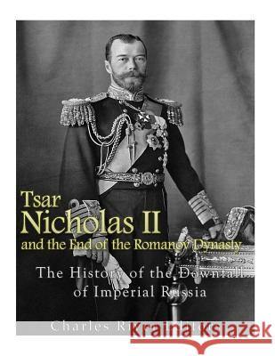Tsar Nicholas II and the End of the Romanov Dynasty: The History of the Downfall of Imperial Russia Charles River Editors 9781542467032 Createspace Independent Publishing Platform - książka