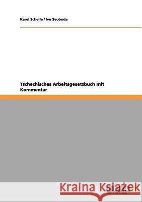 Tschechisches Arbeitsgesetzbuch mit Kommentar Karel Schelle Ivo Svoboda 9783656062257 Grin Verlag - książka