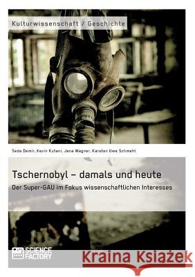 Tschernobyl - damals und heute: Der Super-GAU im Fokus wissenschaftlichen Interesses Kutani, Kevin 9783956879197 Science Factory - książka
