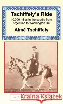 Tschiffely's Ride: Southern Cross to Pole Star Aime Tschiffely, R B Cunningham Graham 9781590481950 Long Riders' Guild Press - książka