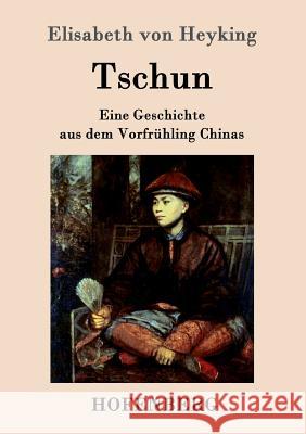 Tschun: Eine Geschichte aus dem Vorfrühling Chinas Elisabeth Von Heyking 9783843095853 Hofenberg - książka