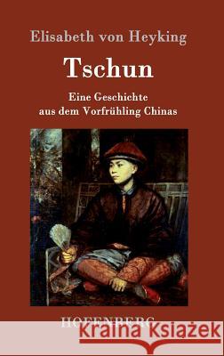 Tschun: Eine Geschichte aus dem Vorfrühling Chinas Elisabeth Von Heyking 9783843095860 Hofenberg - książka