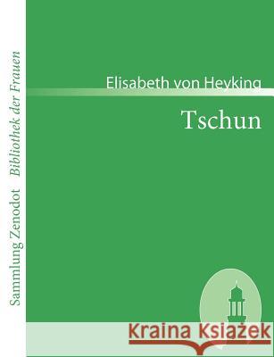 Tschun: Eine Geschichte aus dem Vorfrühling Chinas Heyking, Elisabeth Von 9783866401419 Contumax Gmbh & Co. Kg - książka