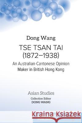 Tse Tsan Tai (1872-1938): An Australian-Cantonese Opinion Maker in British Hong Kong Dong Wang   9781915271846 Lived Places Publishing - książka