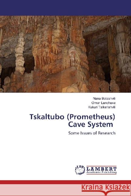Tskaltubo (Prometheus) Cave System : Some Issues of Research Bolashvili, Nana; Lanchava, Omar; Tsikarishvili, Kukuri 9783330049741 LAP Lambert Academic Publishing - książka
