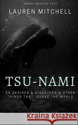 Tsu-Nami: On Desires & Disasters & Other Things That 'Quake the World Mitchell, Lauren 9781366640017 Blurb - książka