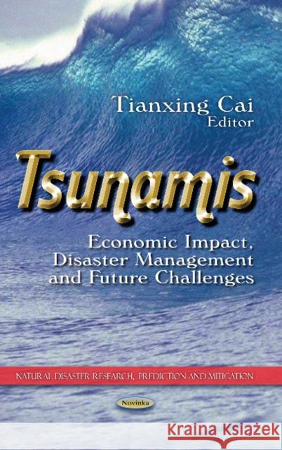 Tsunamis: Economic Impact, Disaster Management & Future Challenges Tianxing Cai 9781628086829 Nova Science Publishers Inc - książka