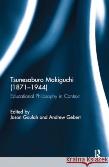 Tsunesaburo Makiguchi (1871-1944): Educational Philosophy in Context Jason Goulah Andrew Gebert 9781032930916 Routledge - książka