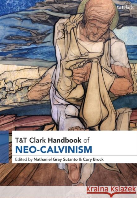 T&t Clark Handbook of Neo-Calvinism Nathaniel Gray Sutanto Cory Brock 9780567698087 T&T Clark - książka