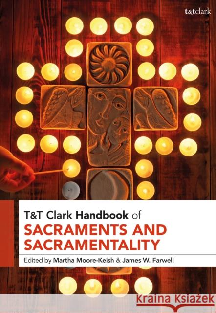 T&t Clark Handbook of Sacraments and Sacramentality Martha Moore-Keish James Farwell 9780567687647 T&T Clark - książka