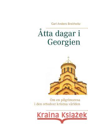 Åtta dagar i Georgien: Om en pilgrimsresa i den ortodoxt kristna världen Breitholtz, Carl Anders 9789177859925 Books on Demand - książka