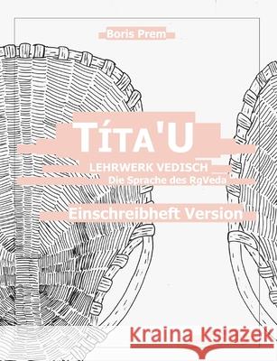Títa'U, Einschreibheft Version, Band I: Lehrwerk Vedisch, Die Sprache des Rigveda Prem, Boris 9783754317662 Books on Demand - książka