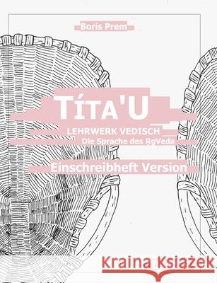 Títa'U, Einschreibheft Version, Band II: Lehrwerk Vedisch, Die Sprache des Rigveda Prem, Boris 9783754337653 Books on Demand - książka