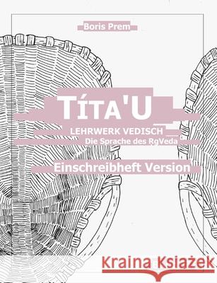 Títa'U, Einschreibheft Version, Band III: Lehrwerk Vedisch, Die Sprache des Rigveda Boris Prem 9783754338032 Books on Demand - książka